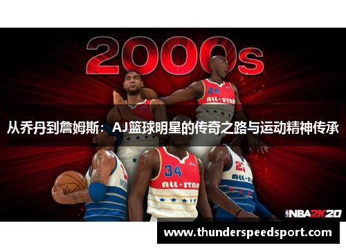 从乔丹到詹姆斯：AJ篮球明星的传奇之路与运动精神传承