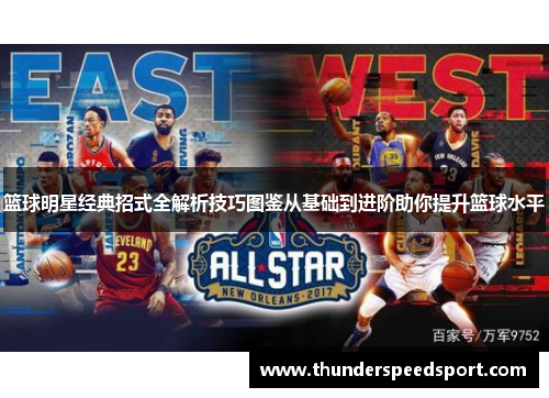 篮球明星经典招式全解析技巧图鉴从基础到进阶助你提升篮球水平