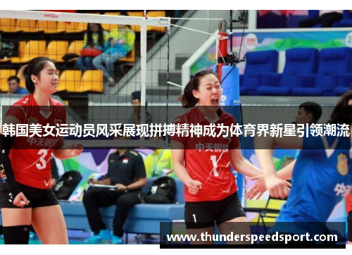韩国美女运动员风采展现拼搏精神成为体育界新星引领潮流